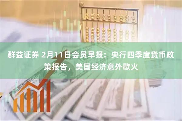 群益证券 2月11日会员早报：央行四季度货币政策报告，美国经济意外歇火