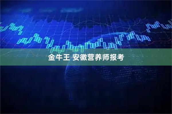 金牛王 安徽营养师报考